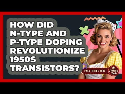 How Did N-type And P-type Doping Revolutionize 1950s Transistors? - Im a 50s Baby