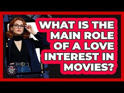 What Is The Main Role Of A Love Interest In Movies?