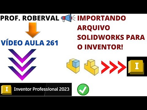Aula 261 - Como Importar Arquivos do SOLIWORKS para o Inventor 2023.
