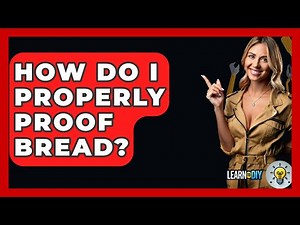 How Do I Properly Proof Bread? - LearnToDIY360.com
