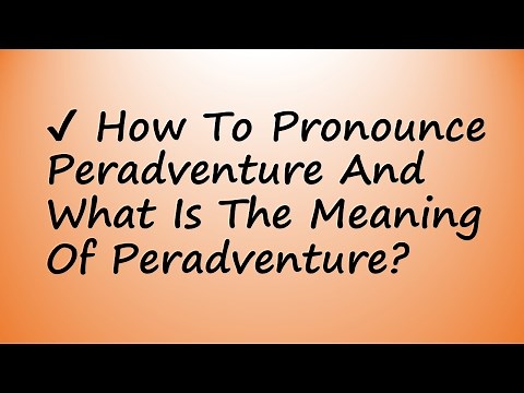 ✔️ How To Pronounce Peradventure And What Is The Meaning Of Peradventure?