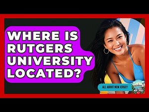 Where Is Rutgers University Located? | All About New Jersey