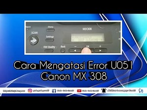 Cara Mengatasi Eror U051 Printer Canon MX 308