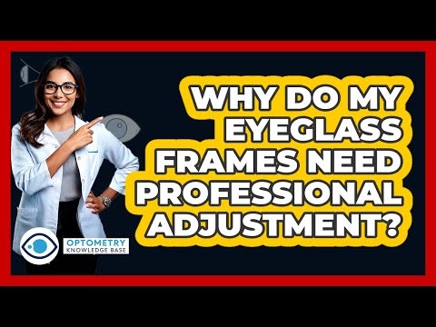 Why Do My Eyeglass Frames Need Professional Adjustment? - Optometry Knowledge Base