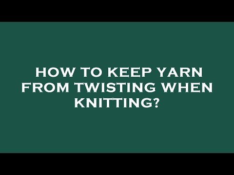 How to keep yarn from twisting when knitting?