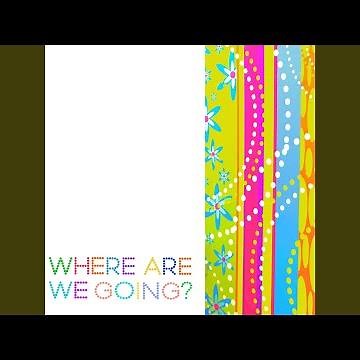 Where are we going?