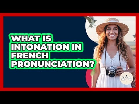 What Is Intonation In French Pronunciation? - France Fact File