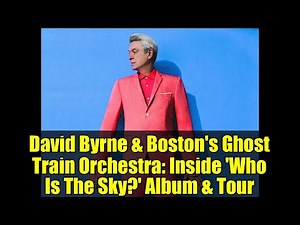David Byrne & Boston's Ghost Train Orchestra: Inside 'Who Is The Sky?' Album & Tour