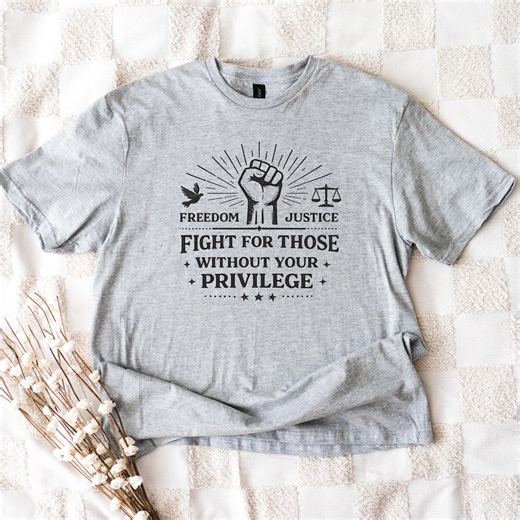 Fight For Those Without Your Privilege Shirt, Social Justice Tee, Equality Statement Shirt, Activist Quote Shirt, Political Statement Shirt - Etsy.de