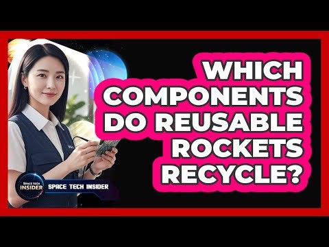 Which Components Do Reusable Rockets Recycle?