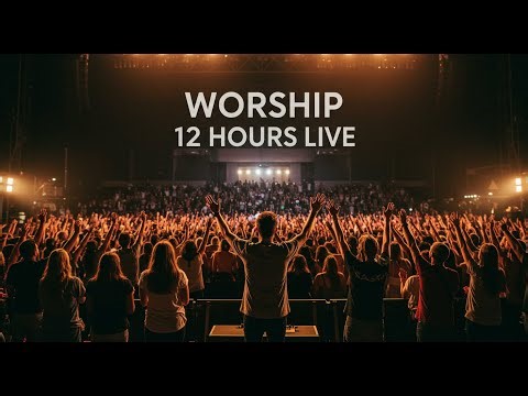 12 Hours Non-Stop Praise & Worship Music - Live!