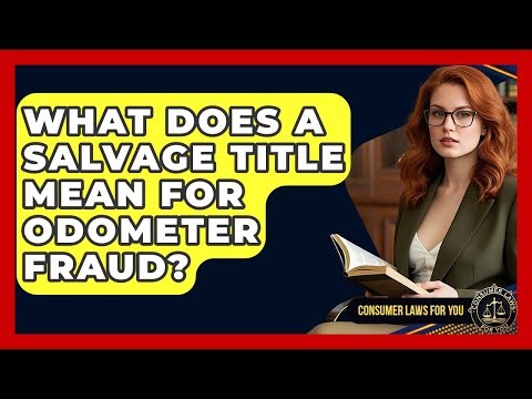 What Does A Salvage Title Mean For Odometer Fraud? - Consumer Laws For You