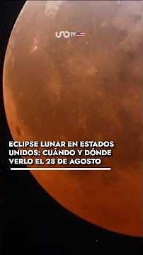 Eclipse lunar de agosto 2026 en Estados Unidos: ¿cómo y a qué hora ver la Luna de Sangre?