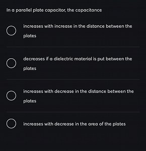 In a parallel plate capacitor, the capacitance:increases with... | Filo