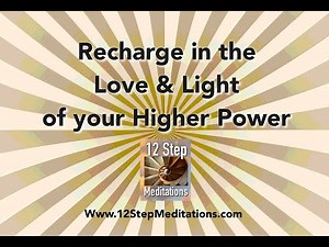 RECHARGE in the Love and Light of your Higher Power, guided meditation to support your 12 Step prog