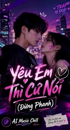 Yêu Em Thì Cứ Nói | Trap-Pop Tình Yêu | AI Music Chill