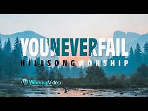 You Never Fail - Hillsong Worship [With Lyrics]