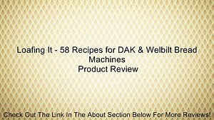 Loafing It - 58 Recipes for DAK & Welbilt Bread Machines Review