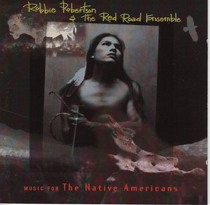 Robbie Robertson & The Red Road Ensemble - Music For The Native Americans