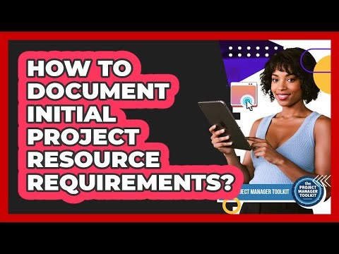 How To Document Initial Project Resource Requirements?