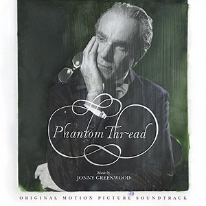 Jonny Greenwood - Phantom Thread (Original Motion Picture Soundtrack)