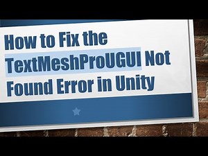How to Fix the TextMeshProUGUI Not Found Error in Unity