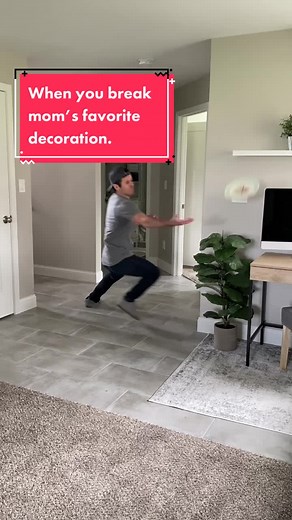 When you break mom’s favorite decoration.