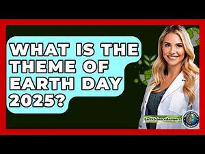 What Is the Theme of Earth Day 2025? - Earth Science Answers