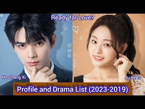 He Chang Xi and Ju Ke Er | Ready for Love? | Profile and Drama List (2023 to 2019) |