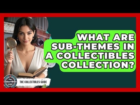 What Are Sub-themes In A Collectibles Collection? - The Collectibles Guide