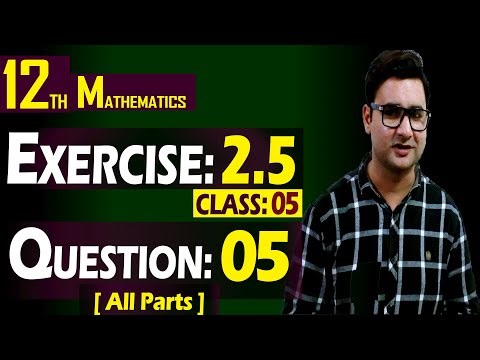12th Math | Exercise: 2.5 | Class: 05 | Question: 05 (All Parts) | By Syed Bakht