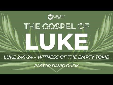 Luke 24:1-24 - Witness of the Empty Tomb