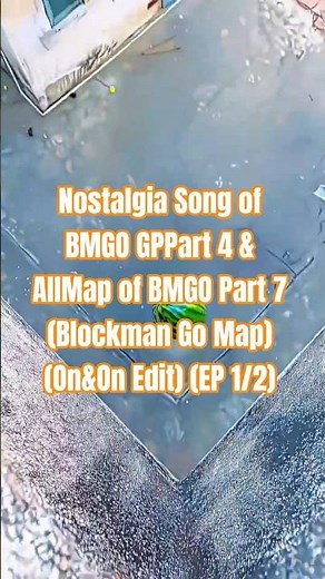 Nostalgia Song of BMGO GPPart 4 & AllMap of BMGO Part 7 (Blockman Go Map) (On&On Edit) (EP 1/2)