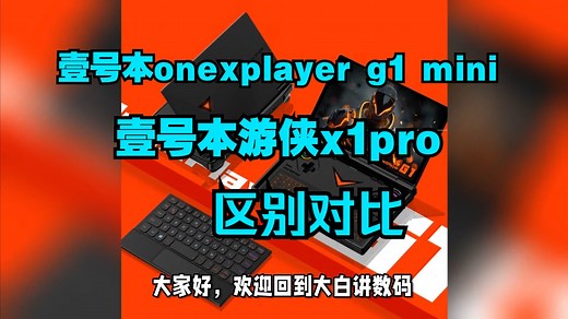 壹号本onexplayer g1 mini和游侠x1pro区别对比评测，onexplayer壹号本g1和游侠x1pro哪个好？