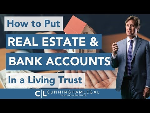 How to put REAL ESTATE and BANK ACCOUNTS in a Living Trust!