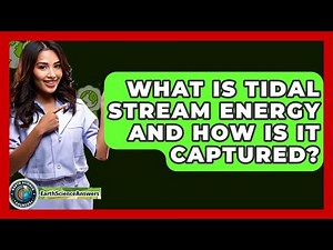 What Is Tidal Stream Energy And How Is It Captured? - Earth Science Answers