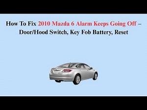 How To Fix 2010 Mazda 6 Alarm Keeps Going Off – Door/Hood Switch, Key Fob Battery, Reset