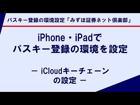 iPhone・iPadでパスキー登録の環境を設定－ iCloudキーチェーンの設定 －｜パスキー登録の環境設定「みずほ証券ネット倶楽部」