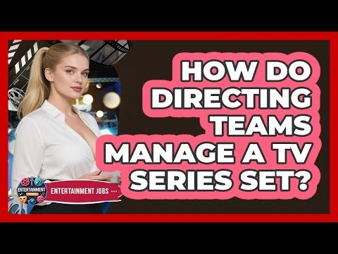 How Do Directing Teams Manage A TV Series Set?