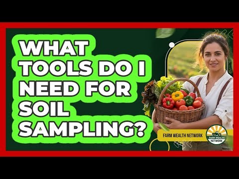 What Tools Do I Need for Soil Sampling?