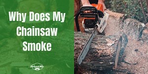 Why Does My Chainsaw Smoke: Reasons And Tips To Stop Chainsaw From Smoking