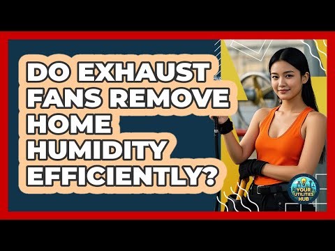 Do Exhaust Fans Remove Home Humidity Efficiently?