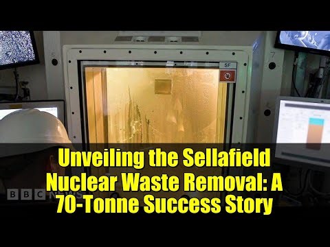 Unveiling the Sellafield Nuclear Waste Removal: A 70-Tonne Success Story