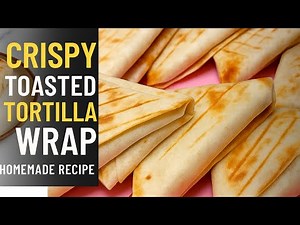 Crispy Toasted Tortilla Wrap | Simple Homemade Recipe