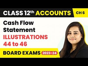 (2022-23) Cash Flow Statement - Illustration 44 to 46 | Class 12 Accounts Chapter 6 (2022-23)