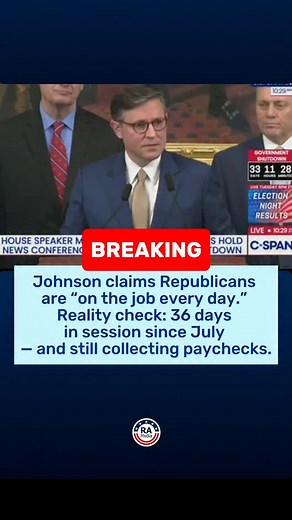 BREAKING: Johnson claims Republicans are "on the job every day." Reality check: 36 days in session since July, still collecting paychecks. | Really American