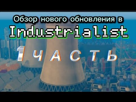 ОБЗОР ОБНОВЛЕНИЯ В Industrialist (1 часть)