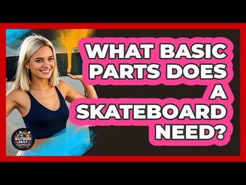 What Basic Parts Does A Skateboard Need?