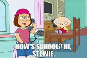 - How's school? - Hi, Stewie.