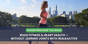 Transform your Walk: Build fitness and cardiovascular health without jarring your joints